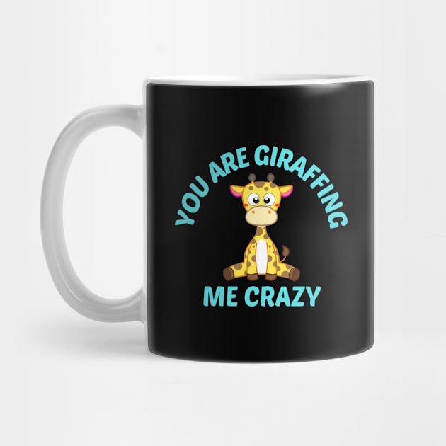 You Are Giraffing Me Crazy - Giraffe Pun by Allthingspunny